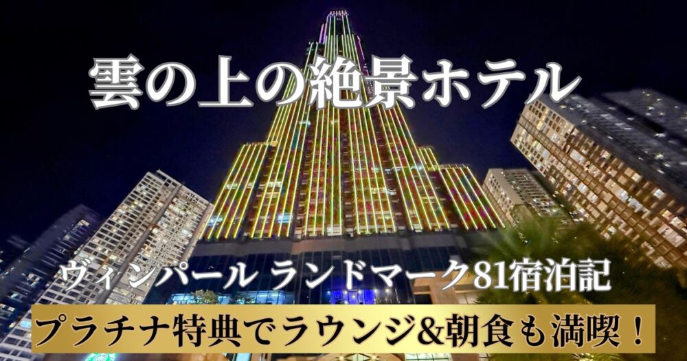 ブログ記事のアイキャッチ画像。夜空に緑や紫の光でライトアップされたホーチミンの超高層ビル「ヴィンパール ランドマーク81」の外観写真。写真上部には白い大きな文字で「雲の上の絶景ホテル」、その下に「ヴィンパール ランドマーク81 宿泊記」。下部の金色の帯には黒文字で「プラチナ特典でラウンジ&朝食も満喫!」と書かれている。